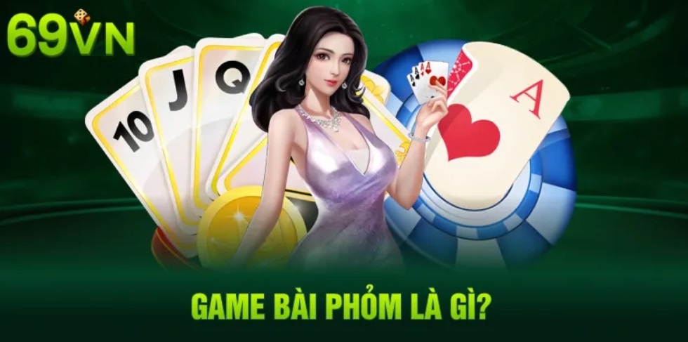 Game bài phỏm 69VN có gì đặc biệt